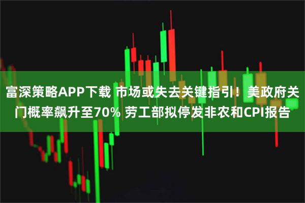 富深策略APP下载 市场或失去关键指引!美政府关门概率飙升至70% 劳工部拟停发非农和CPI报告