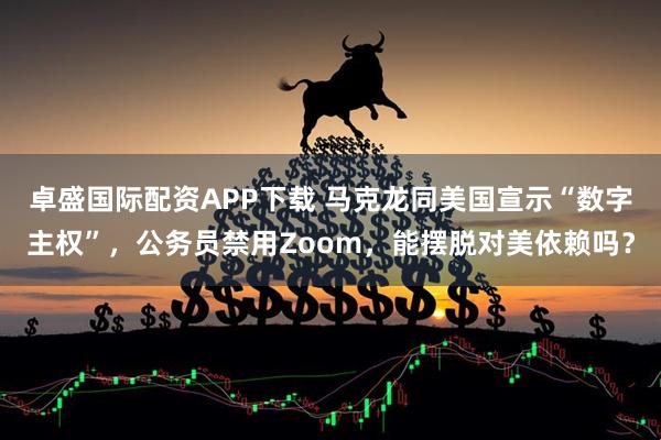 卓盛国际配资APP下载 马克龙同美国宣示“数字主权”，公务员禁用Zoom，能摆脱对美依赖吗？